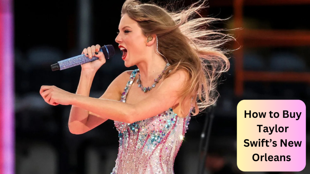 How to Buy Taylor Swift’s New Orleans Eras Tour Tickets Online