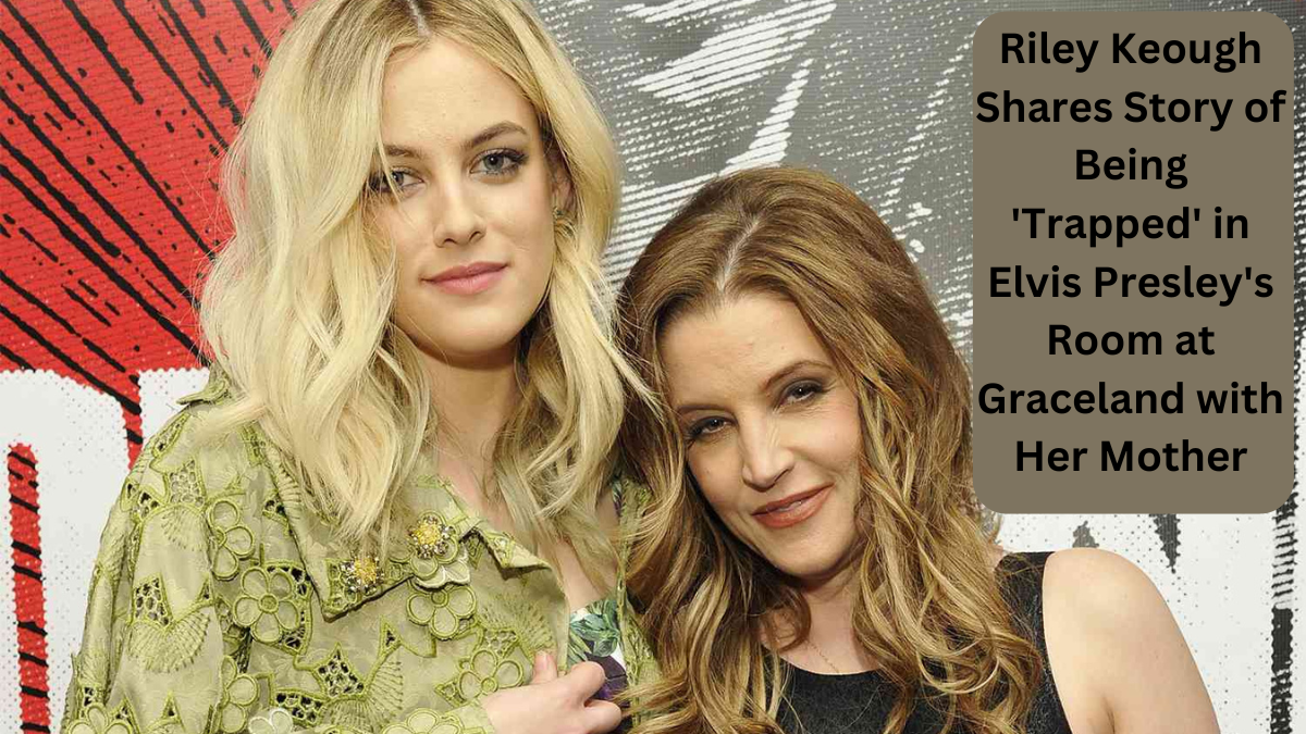 Riley Keough Shares Story of Being 'Trapped' in Elvis Presley's Room at Graceland with Her Mother