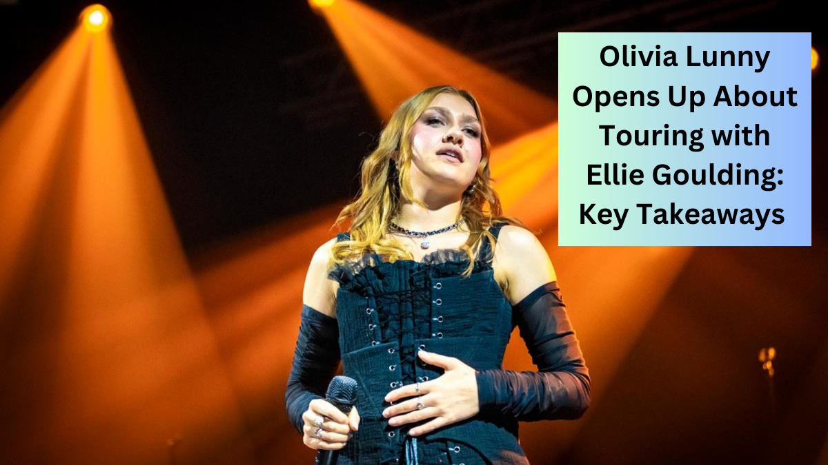 Olivia Lunny Opens Up About Touring with Ellie Goulding: Key Takeaways