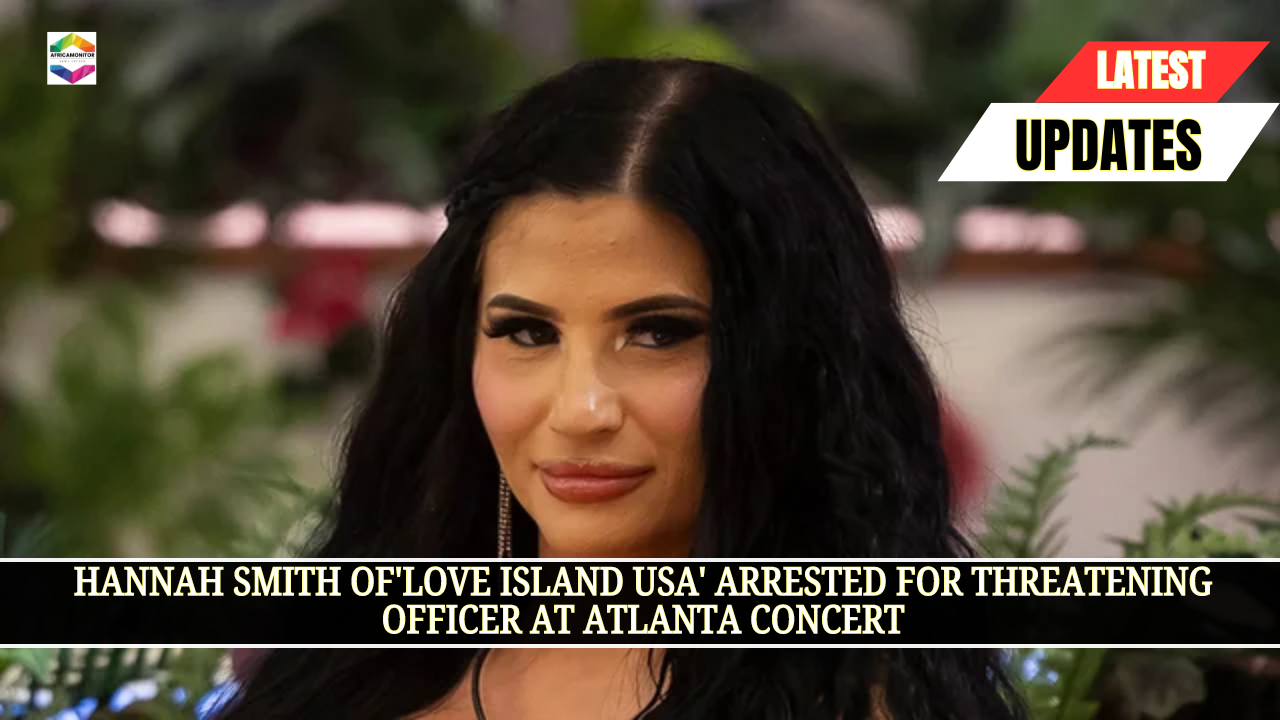 Hannah Smith of'Love Island USA' Arrested for Threatening Officer at Atlanta Concert