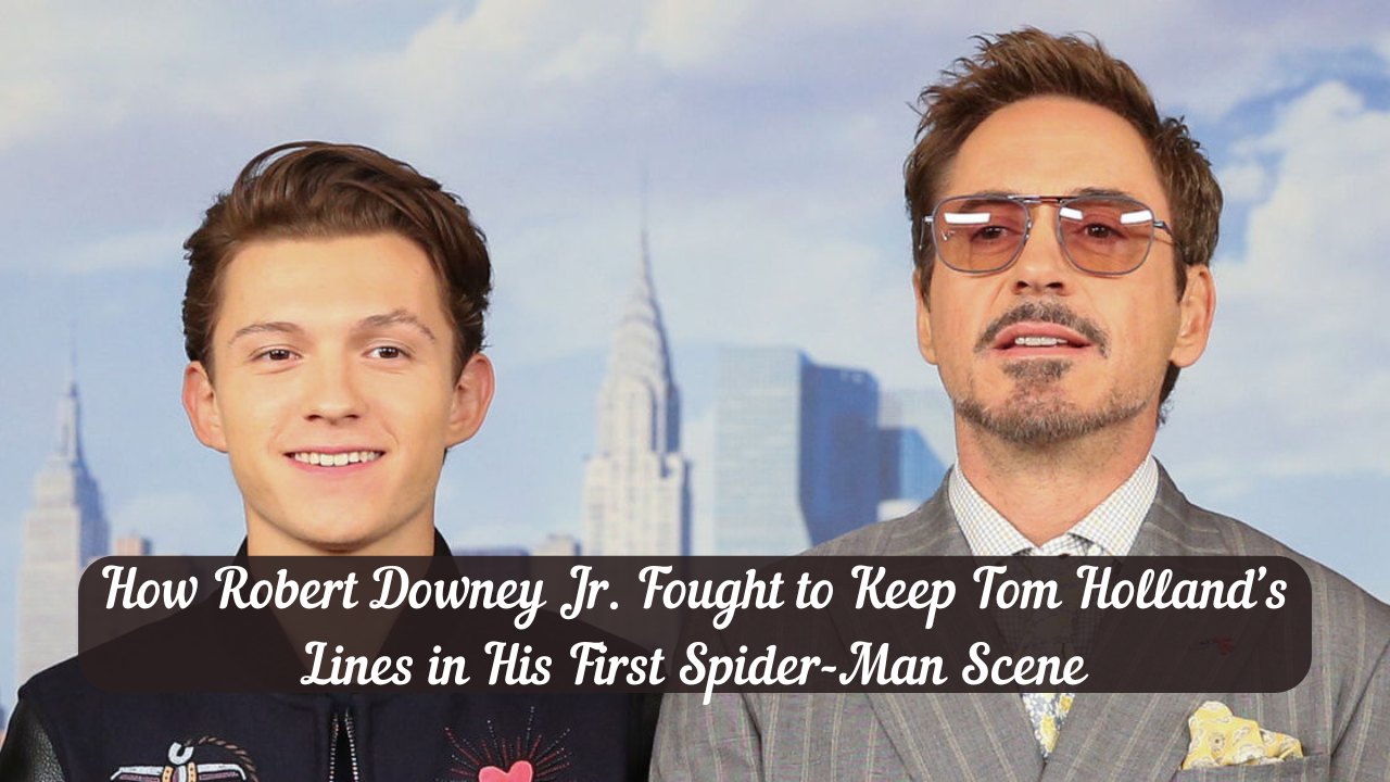 How Robert Downey Jr. Fought to Keep Tom Holland’s Lines in His First Spider-Man Scene