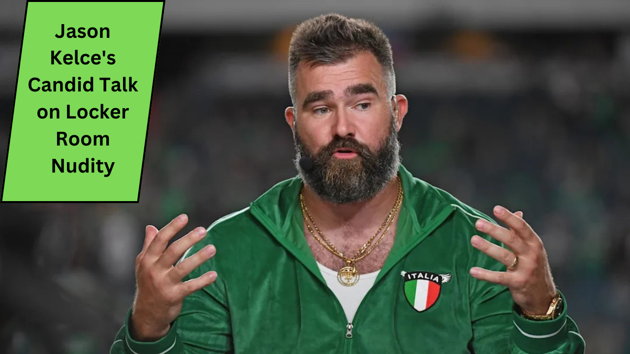 Jason Kelce's Candid Talk on Locker Room Nudity