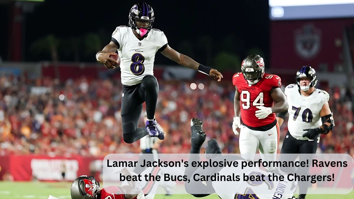 Lamar Jackson's explosive performance! Ravens beat the Bucs, Cardinals beat the Chargers!