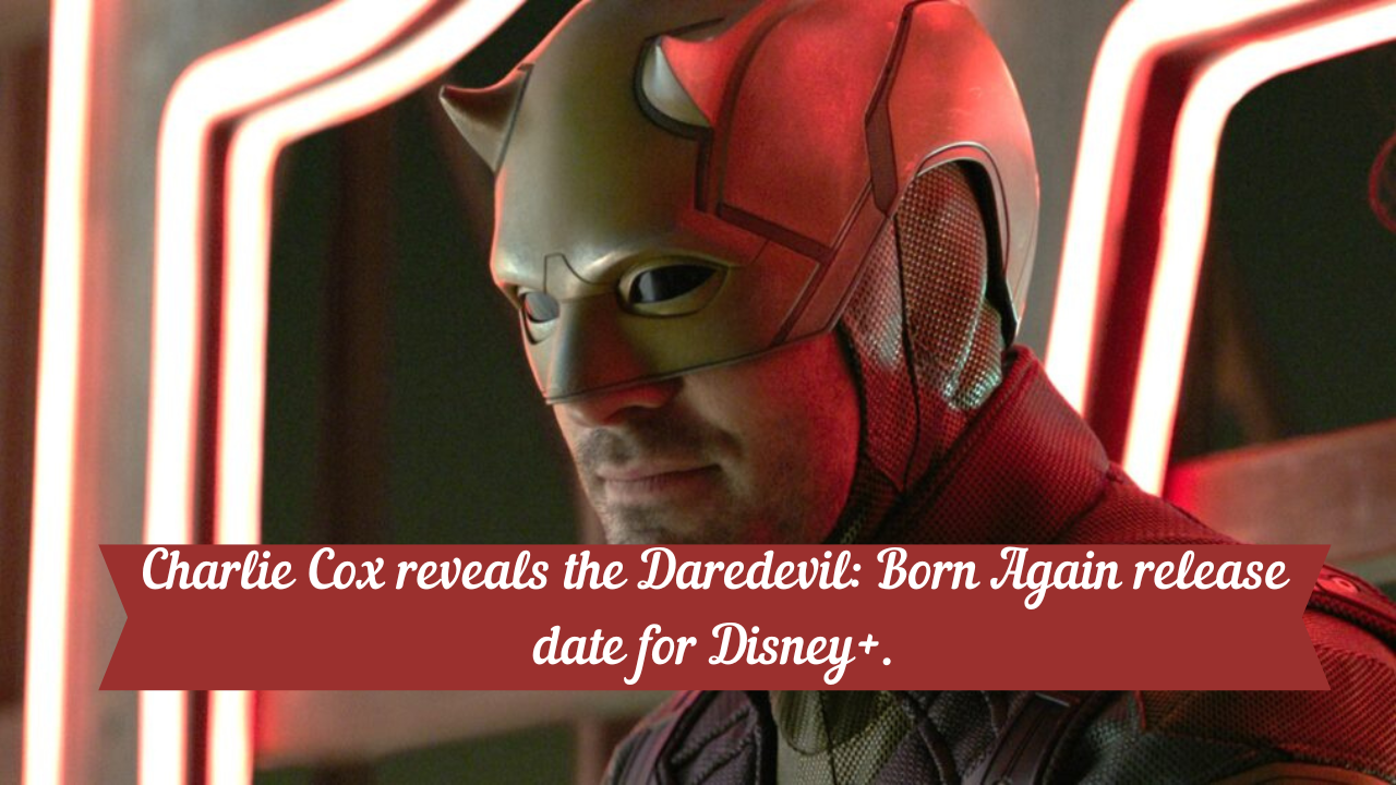 Charlie Cox reveals the Daredevil: Born Again release date for Disney+.