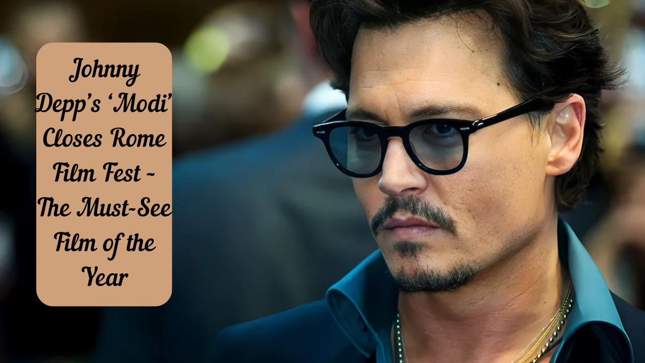 Johnny Depp’s ‘Modi’ Closes Rome Film Fest – The Must-See Film of the Year