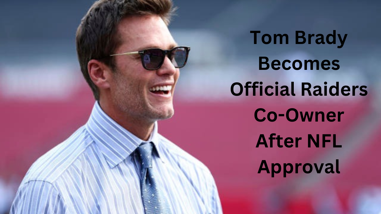 Tom Brady Becomes Official Raiders Co-Owner After NFL Approval