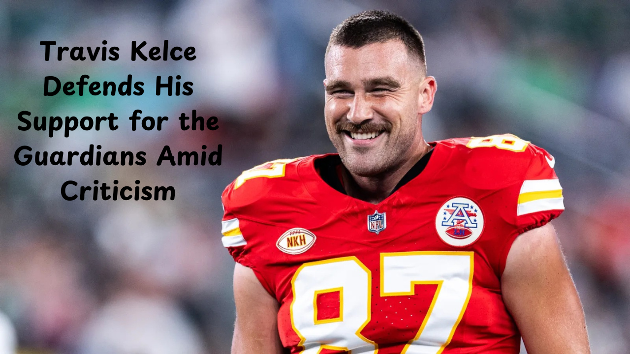 Travis Kelce Defends His Support for the Guardians Amid Criticism