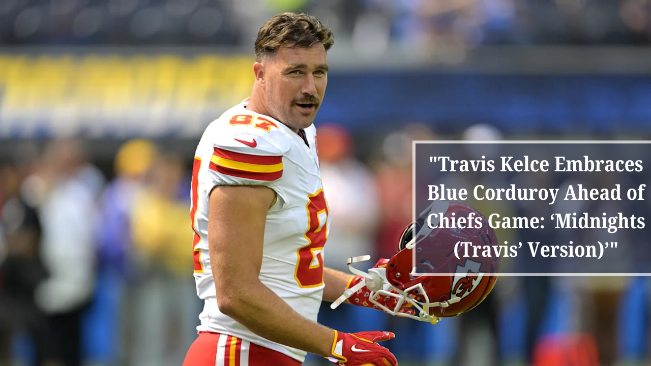 Travis Kelce Embraces Blue Corduroy Ahead of Chiefs Game ‘Midnights (Travis’ Version)’