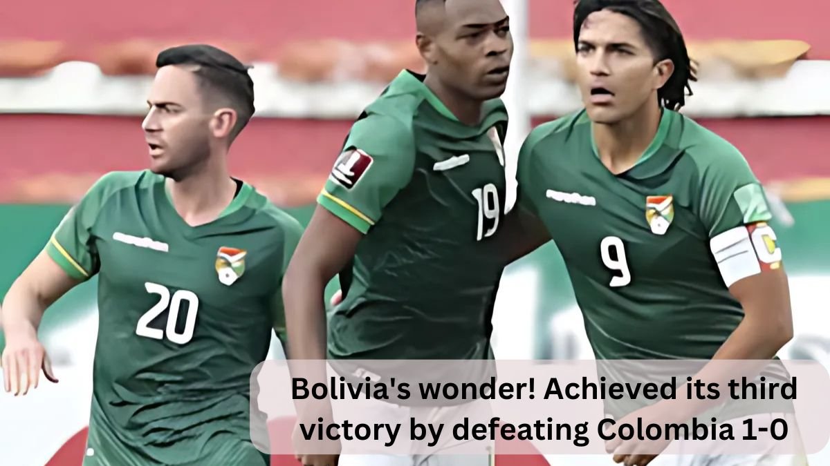 Bolivia's wonder! Achieved its third victory by defeating Colombia 1-0