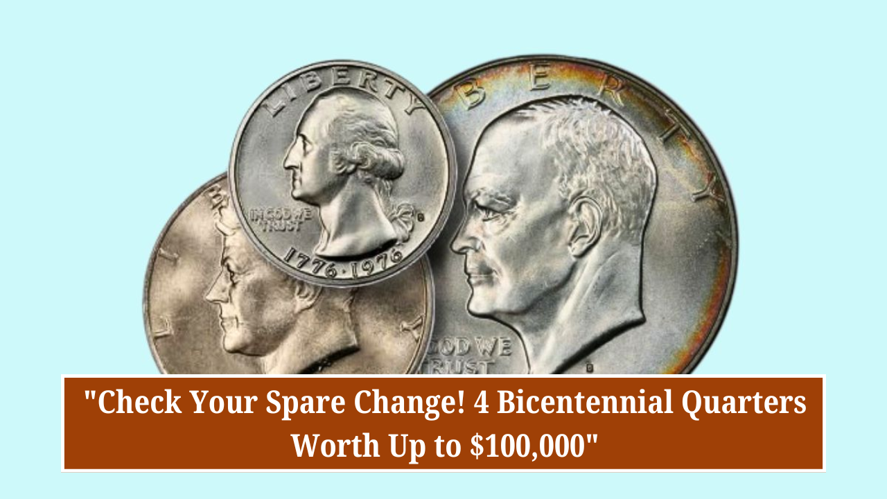 "Check Your Spare Change! 4 Bicentennial Quarters Worth Up to $100,000"