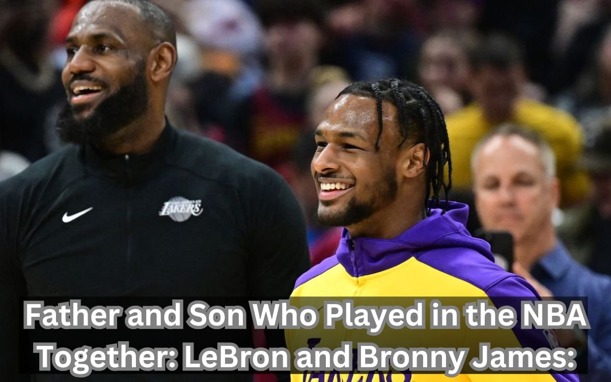 Father and Son Who Played in the NBA Together: LeBron and Bronny James: